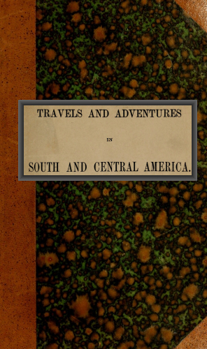 Travels and adventures in South and Central America. First series Life in the Llanos of Venezuela Travels and adventures in South and Central America. First series Life in the Llanos of Venezuela