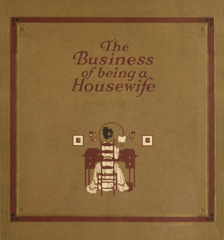 The Business of Being a Housewife
A Manual to Promote Household Efficiency and Economy