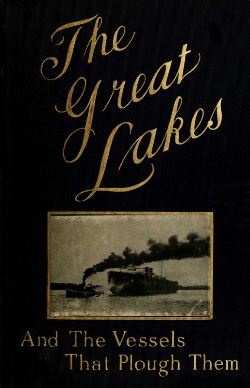 The Great Lakes
The Vessels That Plough Them: Their Owners, Their Sailors, and Their Cargoes, Together with a Brief History of Our Inland Seas