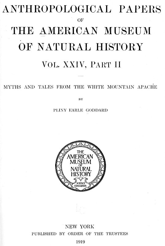 Myths and Tales from the White Mountain Apache Anthropological Papers of the American Museum of Natural History Vol. XXIV, Part II Myths and Tales from the White Mountain Apache Anthropological Papers of the American Museum of Natural History Vol. XXIV, Part II