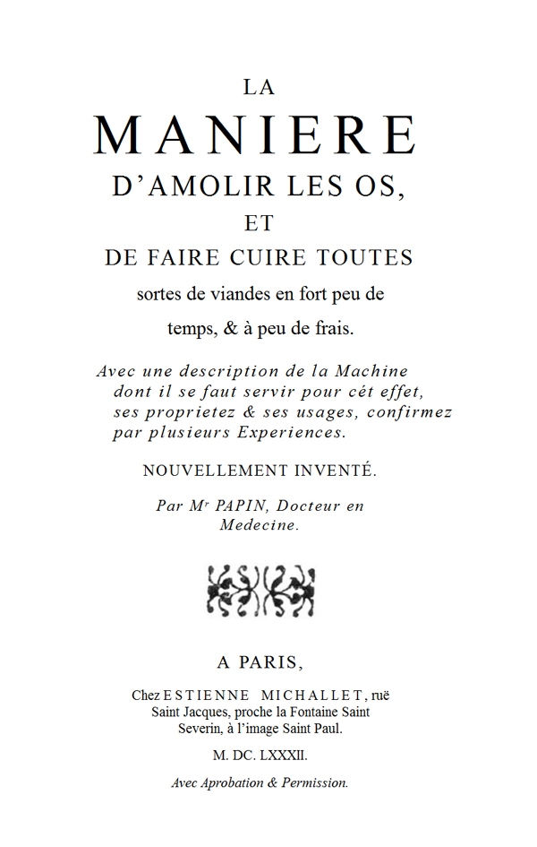 La maniere d'amolir les os, et de faire cuire toutes sortes de viandes en fort peu de temps, & à peu de frais.