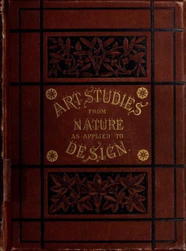 Art-Studies from Nature, as Applied to Design For the use of architects, designers, and manufacturers Art-Studies from Nature, as Applied to Design For the use of architects, designers, and manufacturers
