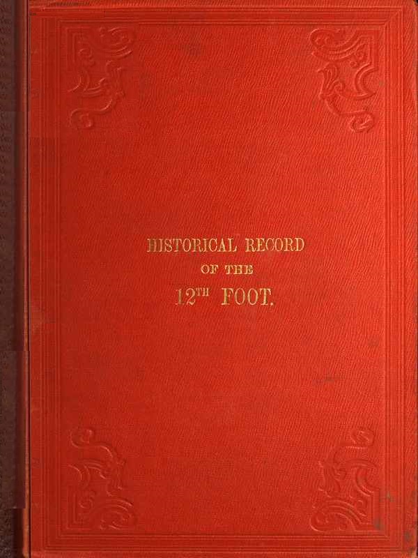 Historical Record of the Twelfth, or the East Suffolk, Regiment of Foot Containing an Account of the Formation of the Regiment in 1685, and of Its Subsequent Services to 1847 Historical Record of the Twelfth, or the East Suffolk, Regiment of Foot Containing an Account of the Formation of the Regiment in 1685, and of Its Subsequent Services to 1847