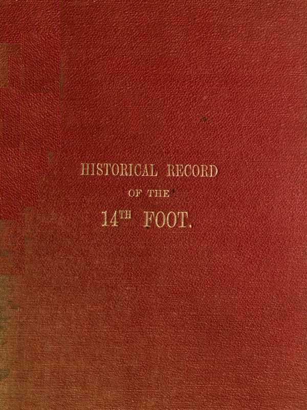 Historical Record of the Fourteenth, or, the Buckinghamshire Regiment of Foot
Containing an Account of the Formation of the Regiment in 1685, and of Its Subsequent Services to 1845