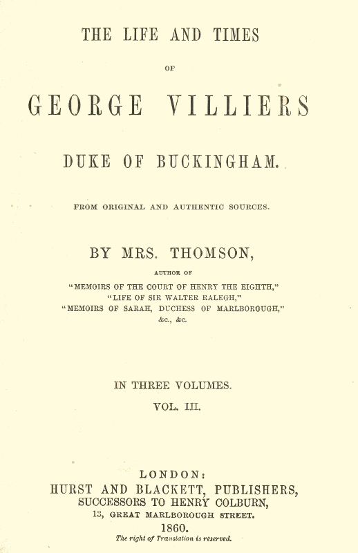 The life and times of George Villiers, duke of Buckingham, Volume 3 (of 3) From original and authentic sources The life and times of George Villiers, duke of Buckingham, Volume 3 (of 3) From original and authentic sources