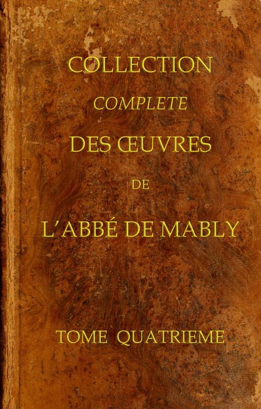 Collection complète des oeuvres de l'Abbé de Mably, Volume 4 (of 15) Collection complète des oeuvres de l'Abbé de Mably, Volume 4 (of 15)