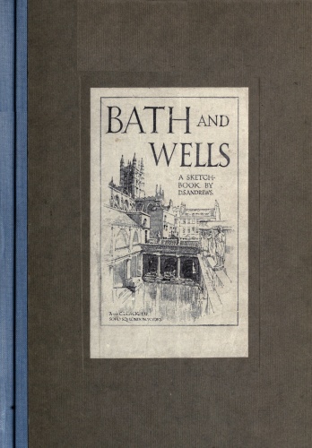 Bath and Wells: A Sketch-Book Bath and Wells: A Sketch-Book
