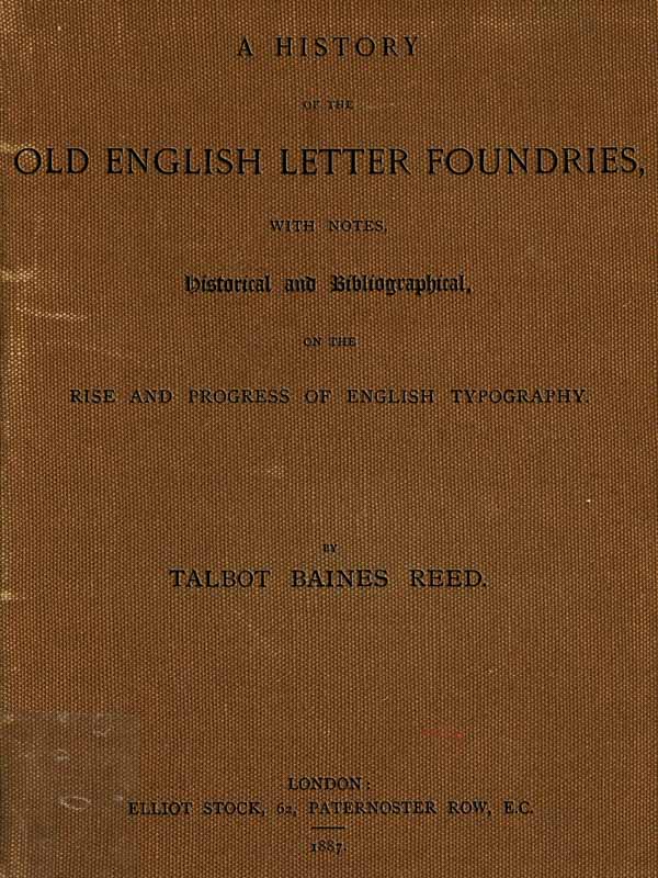 A History of the Old English Letter Foundries
with Notes, Historical and Bibliographical, on the Rise and Progress of English Typography.