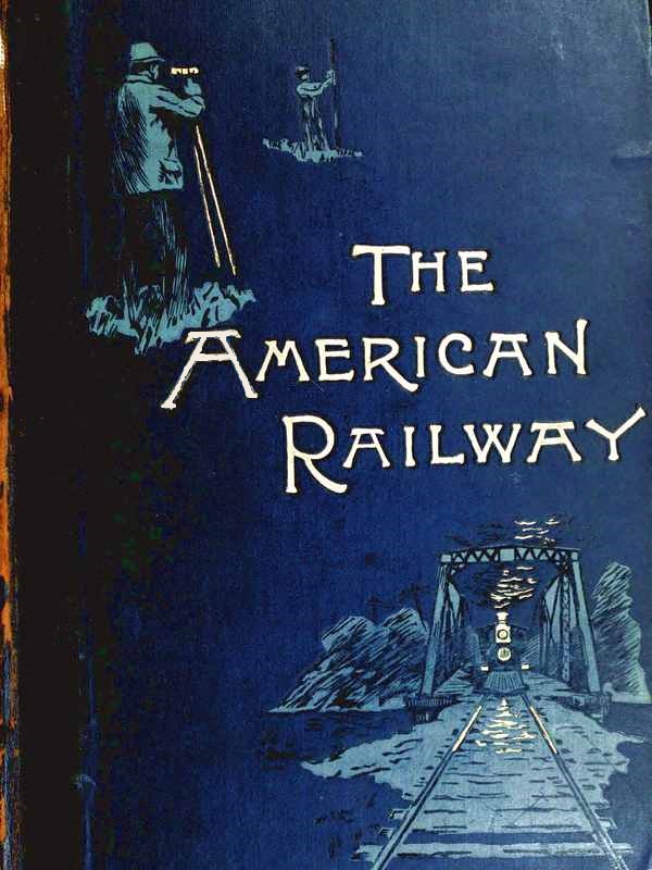The American Railway: Its Construction, Development, Management, and Appliances The American Railway: Its Construction, Development, Management, and Appliances