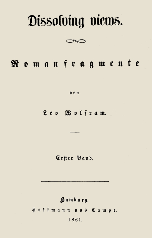 Dissolving Views: Romanfragmente von Leo Wolfram. Dissolving Views: Romanfragmente von Leo Wolfram.
