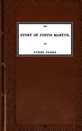 The Story of Justin Martyr, and Other Poems The Story of Justin Martyr, and Other Poems