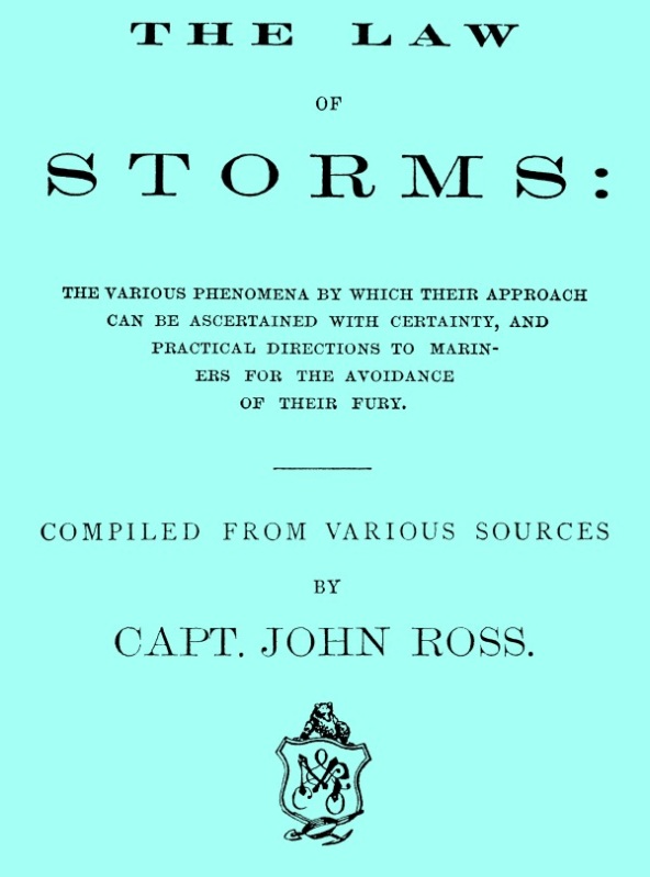The Law of Storms
The various phenomena by which their approach can be ascertained with certainty, and practical directions to mariners for the avoidance of their fury, compiled from various sources