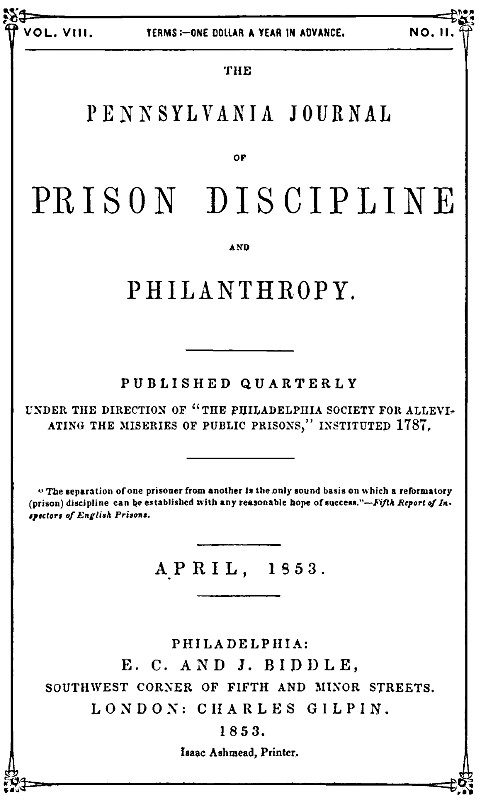 The Pennsylvania Journal of Prison Discipline and Philanthropy (Vol. VIII, No. II, April 1853) The Pennsylvania Journal of Prison Discipline and Philanthropy (Vol. VIII, No. II, April 1853)