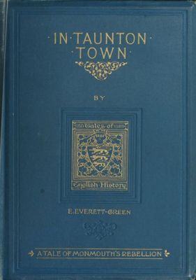 In Taunton town : a story of the rebellion of James Duke of Monmouth in 1685 In Taunton town : a story of the rebellion of James Duke of Monmouth in 1685