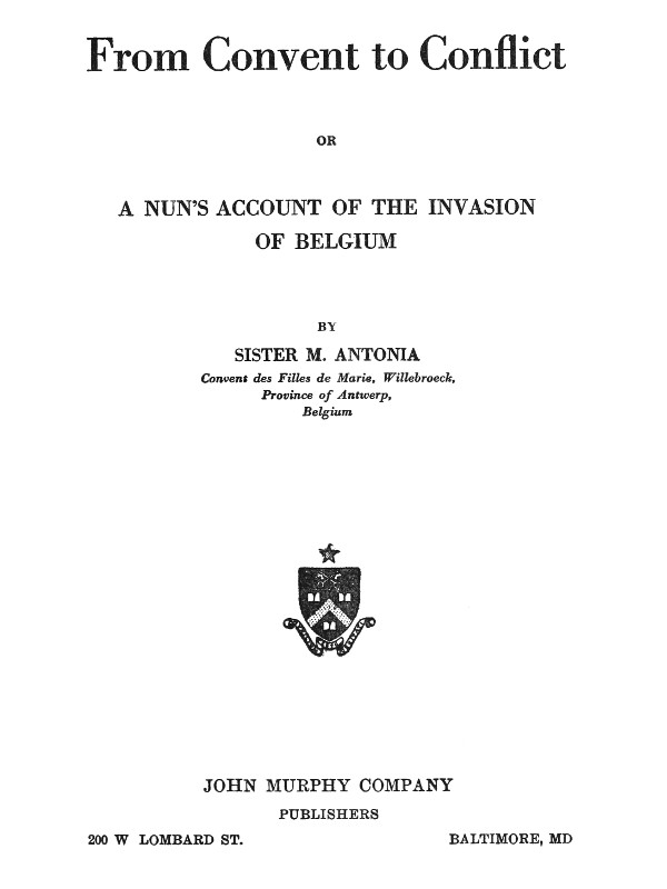 From Convent to Conflict; Or, A Nun's Account of the Invasion of Belgium From Convent to Conflict; Or, A Nun's Account of the Invasion of Belgium