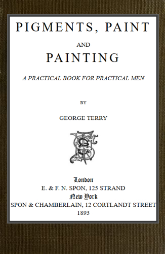 Pigments, Paint and Painting: A practical book for practical men Pigments, Paint and Painting: A practical book for practical men