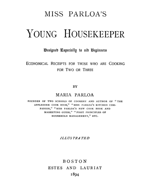 Miss Parloa's Young Housekeeper
Designed Especially to Aid Beginners; Economical Receipts for Those Who Are Cooking for Two or Three