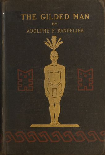 The Gilded Man (El Dorado) and other pictures of the Spanish occupancy of America The Gilded Man (El Dorado) and other pictures of the Spanish occupancy of America