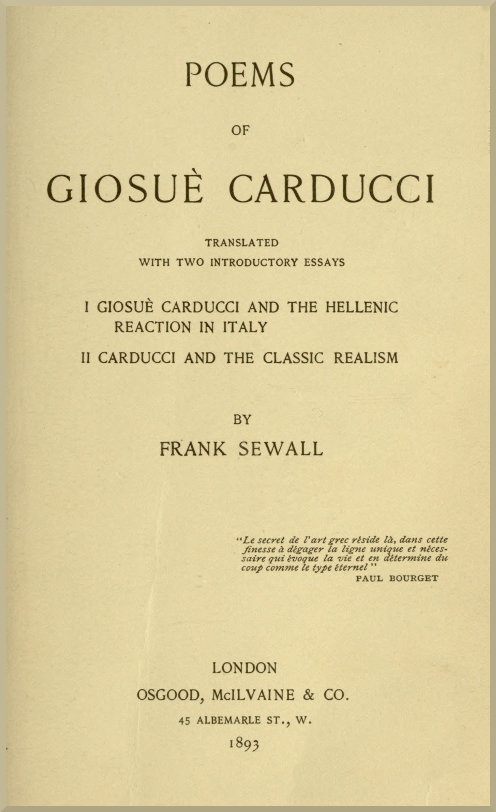 Poems of Giosuè Carducci, Translated with two introductory essays:
I. Giosuè Carducci and the Hellenic reaction in Italy. II. Carducci and the classic realism
