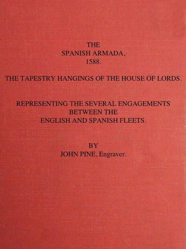 The Spanish Armada, 1588 The Tapestry Hangings of the House of Lords Representing the Several Engagements Between the English and Spanish Fleets. The Spanish Armada, 1588 The Tapestry Hangings of the House of Lords Representing the Several Engagements Between the English and Spanish Fleets.