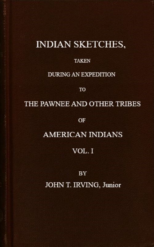 Indian Sketches, Taken During an Expedition to the Pawnee and Other Tribes of American Indians (Vol. 1 of 2) Indian Sketches, Taken During an Expedition to the Pawnee and Other Tribes of American Indians (Vol. 1 of 2)