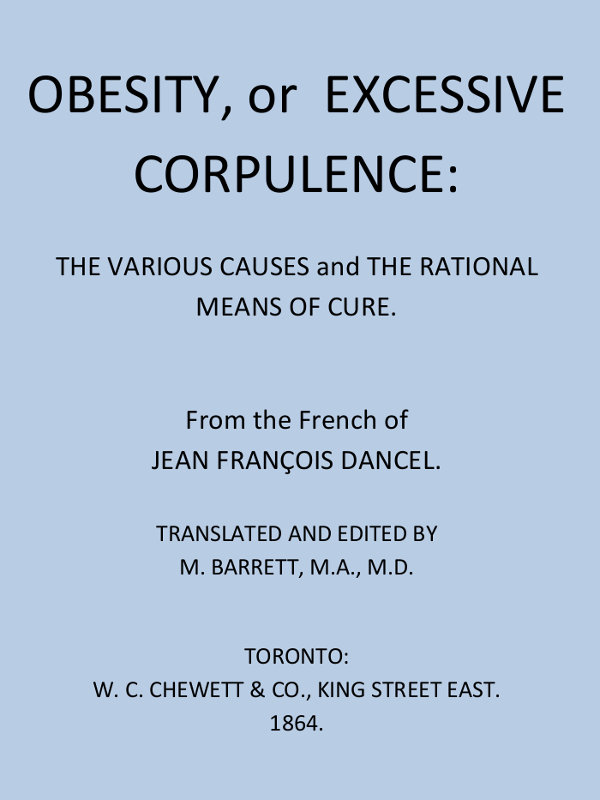 Obesity, or Excessive Corpulence: The Various Causes and the Rational Means of Cure Obesity, or Excessive Corpulence: The Various Causes and the Rational Means of Cure