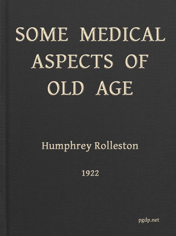 Some Medical Aspects of Old Age Being the Linacre lecture, 1922, St. John's college, Cambridge Some Medical Aspects of Old Age Being the Linacre lecture, 1922, St. John's college, Cambridge