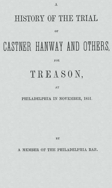 A History of the Trial of Castner Hanway and Others, for Treason, at Philadelphia in November, 1851 With an Introduction upon the History of the Slave Question A History of the Trial of Castner Hanway and Others, for Treason, at Philadelphia in November, 1851 With an Introduction upon the History of the Slave Question