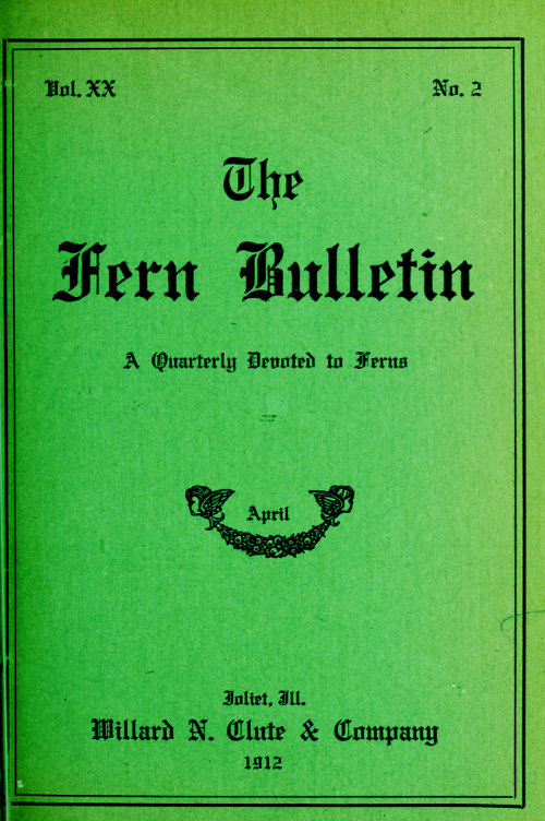 The Fern Bulletin, April 1912
A Quarterly Devoted to Ferns