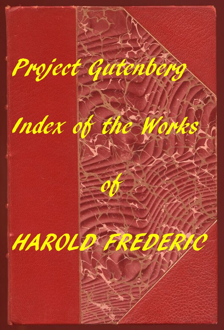 Index for Works of Harold Frederic
Hyperlinks to All Chapters of All Individual Ebooks