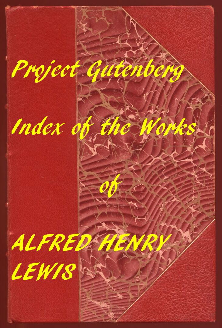 Index of the Project Gutenberg Works of Alfred Henry Lewis Index of the Project Gutenberg Works of Alfred Henry Lewis