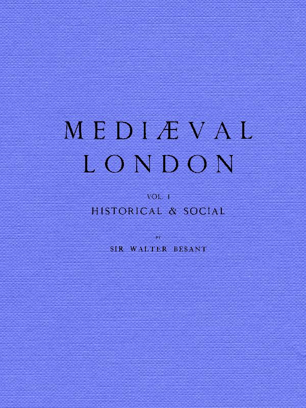Mediæval London, Volume 1: Historical & Social Mediæval London, Volume 1: Historical & Social