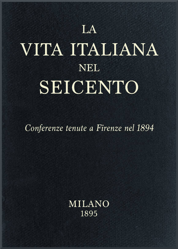 La vita Italiana nel Seicento
Conferenze tenute a Firenze nel 1894