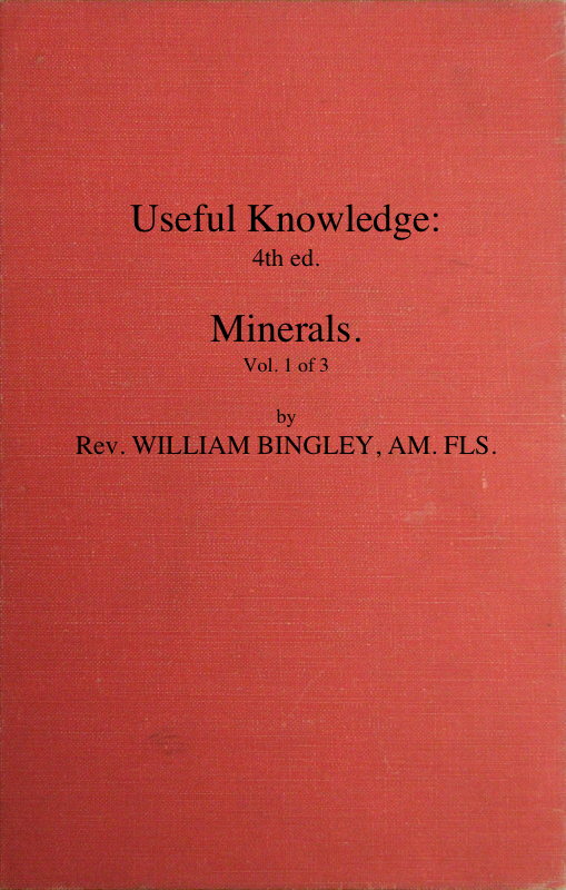 Useful Knowledge: Volume 1. Minerals Or, a familiar account of the various productions of nature Useful Knowledge: Volume 1. Minerals Or, a familiar account of the various productions of nature
