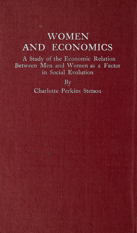 Women and Economics
A Study of the Economic Relation Between Men and Women as a Factor in Social Evolution