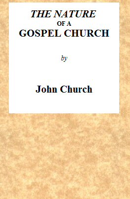 The Nature of a Gospel Church
A Confession of Evangelical Principles; and the Members' Covenant. Intended for the Use of the Church of Christ.