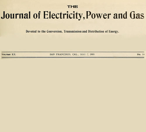 The Journal of Electricity, Power and Gas, Volume XX, No. 18, May 2, 1908
Devoted to the Conversion, Transmission and Distribution of Energy