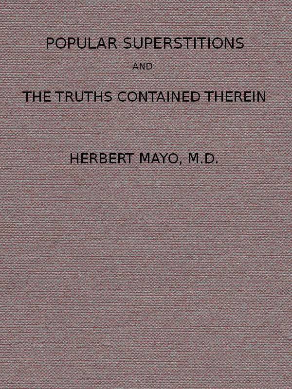 Popular Superstitions, and the Truths Contained Therein With an Account of Mesmerism Popular Superstitions, and the Truths Contained Therein With an Account of Mesmerism