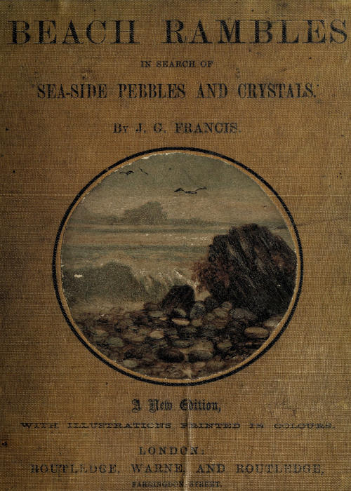 Beach Rambles in Search of Seaside Pebbles and Crystals With Some Observations on the Origin of the Diamond and Other Precious Stones Beach Rambles in Search of Seaside Pebbles and Crystals With Some Observations on the Origin of the Diamond and Other Precious Stones
