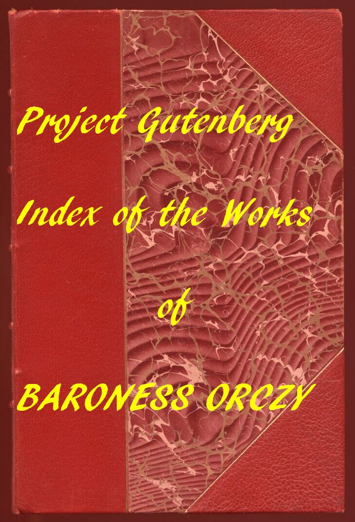 Index of the Project Gutenberg Works of Baroness Orczy Index of the Project Gutenberg Works of Baroness Orczy