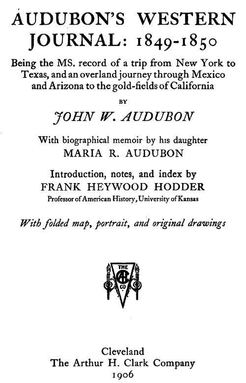 Audubon's western journal: 1849-1850 Being the MS. record of a trip from New York to Texas, and an overland journey through Mexico and Arizona to the gold-fields of California Audubon's western journal: 1849-1850 Being the MS. record of a trip from New York to Texas, and an overland journey through Mexico and Arizona to the gold-fields of California