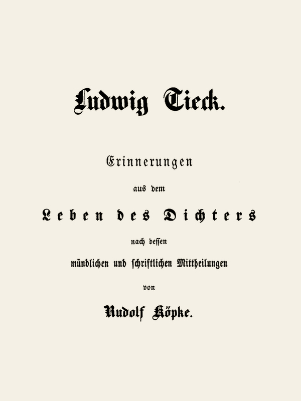 Ludwig Tieck Erinnerungen aus dem Leben des Dichters nach dessen mündlichen und schriftlichen Mitteilungen Ludwig Tieck Erinnerungen aus dem Leben des Dichters nach dessen mündlichen und schriftlichen Mitteilungen