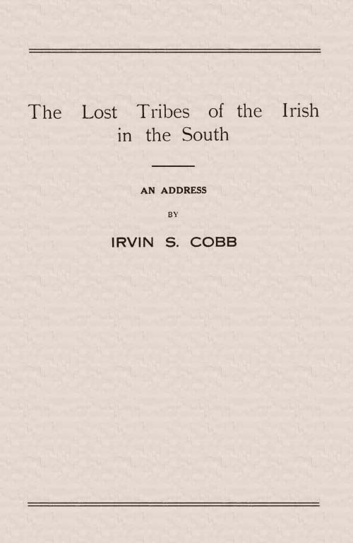 The Lost Tribes of the Irish in the South An Address at the Annual Dinner of the American Irish Historical Society, January 6, 1917 The Lost Tribes of the Irish in the South An Address at the Annual Dinner of the American Irish Historical Society, January 6, 1917