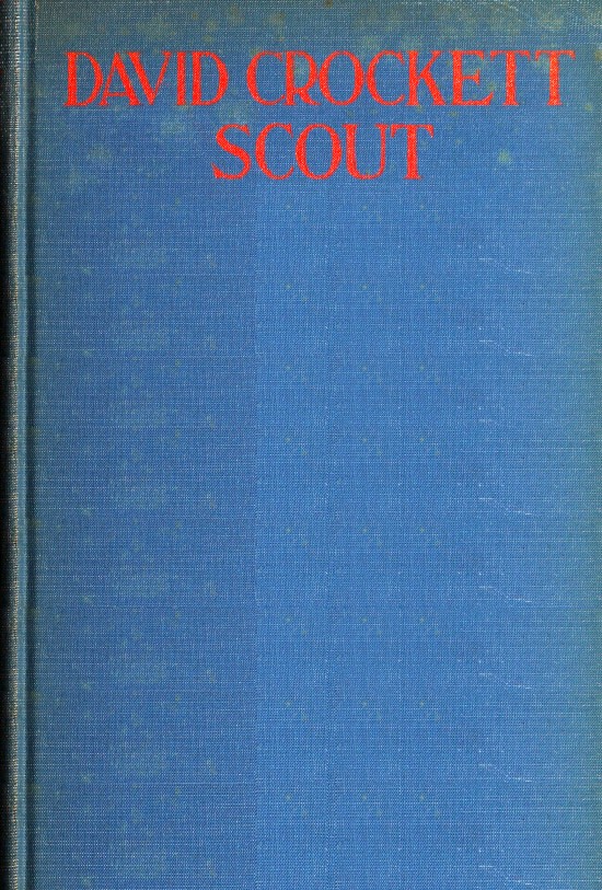 David Crockett, Scout Small Boy, Pilgrim, Mountaineer, Soldier, Bear-Hunter and Congressman; Defender of the Alamo David Crockett, Scout Small Boy, Pilgrim, Mountaineer, Soldier, Bear-Hunter and Congressman; Defender of the Alamo