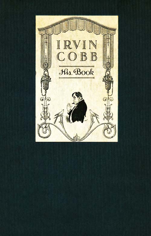 Irvin Cobb, His Book:
Friendly Tributes upon the Occasion of a Dinner Tendered to Irvin Shrewsbury Cobb at the Waldorf-Astoria Hotel, New York, April Twenty-Fifth, MCMXV