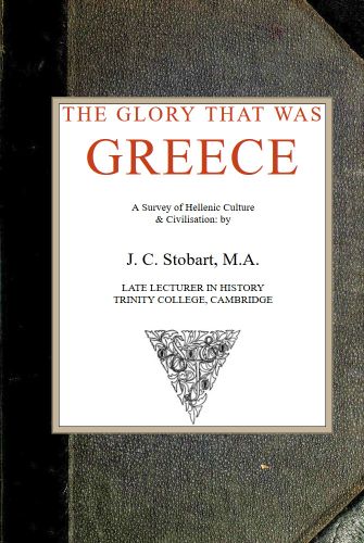 The Glory That Was Greece: a survey of Hellenic culture and civilisation The Glory That Was Greece: a survey of Hellenic culture and civilisation