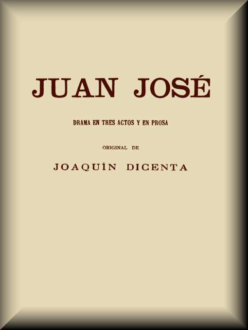 Juan José: Drama en tres actos y en prosa Juan José: Drama en tres actos y en prosa