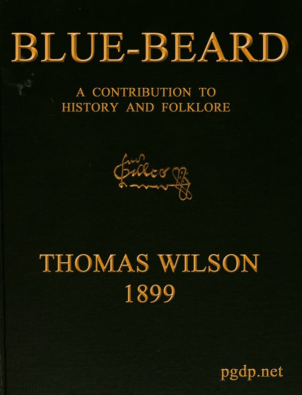 Blue-beard: A Contribution to History and Folk-lore Being the history of Gilles de Retz of Brittany, France, who was executed at Nantes in 1440 A.D., and who was the original of Blue-beard in the tales of Mother Goose Blue-beard: A Contribution to History and Folk-lore Being the history of Gilles de Retz of Brittany, France, who was executed at Nantes in 1440 A.D., and who was the original of Blue-beard in the tales of Mother Goose