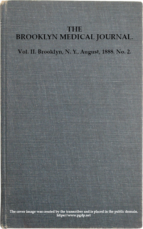 The Brooklyn Medical Journal. Vol. II. No. 2. Aug., 1888 The Brooklyn Medical Journal. Vol. II. No. 2. Aug., 1888
