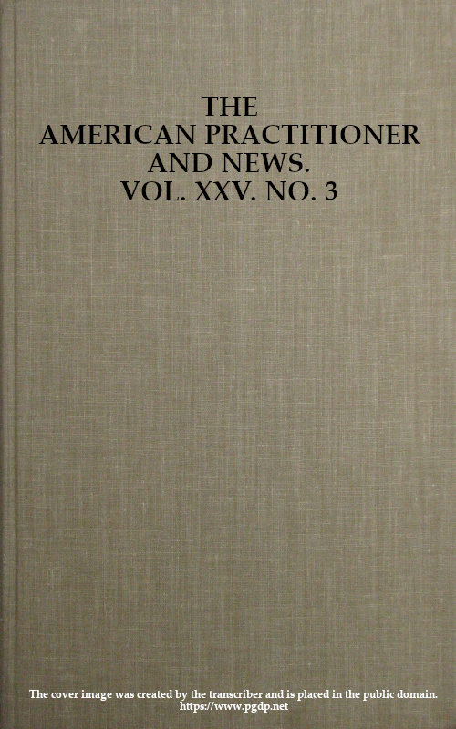 The American Practitioner and News. Vol. XXV. No. 3. Feb. 1, 1898
A Semi-Monthly Journal of Medicine and Surgery
